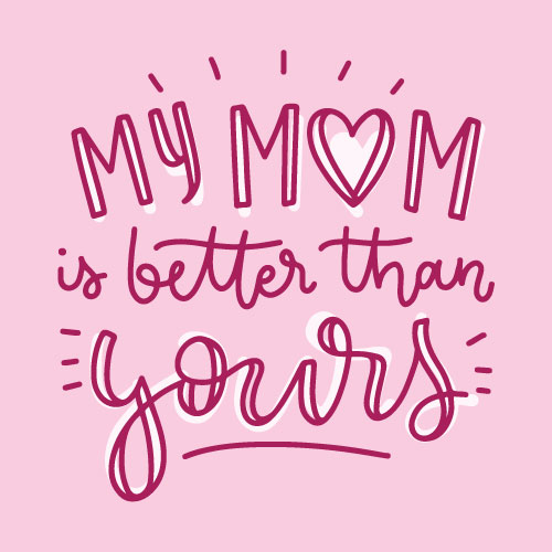 My Mom Is Better Than Yours Card - Click Image to Close